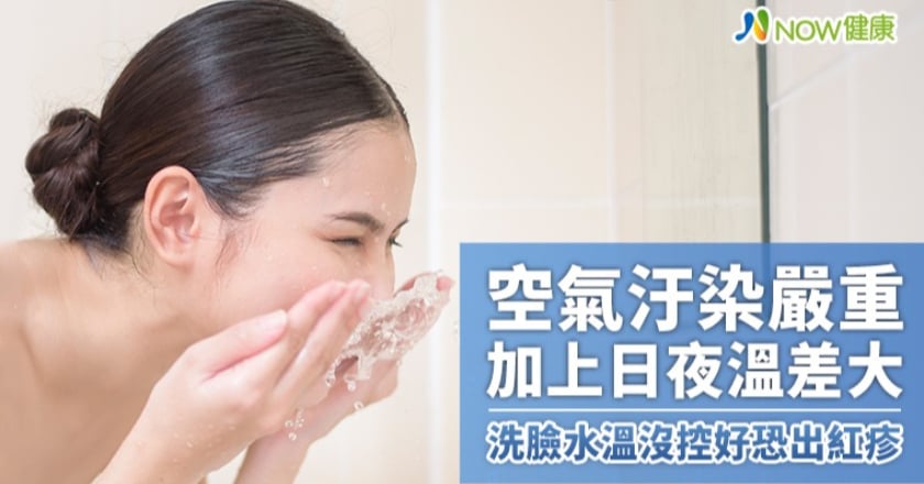 空氣汙染嚴重加上日夜溫差大 洗臉水溫沒控好恐出紅疹