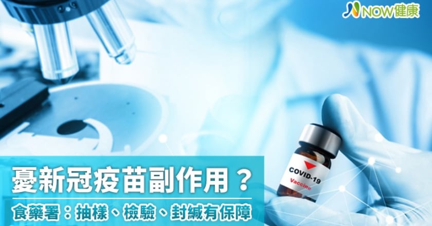 憂新冠疫苗副作用？ 食藥署：抽樣、檢驗、封緘有保障