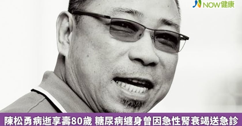 陳松勇病逝享壽80歲 糖尿病纏身曾因急性腎衰竭送急診