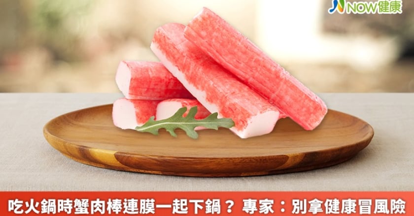 吃火鍋時蟹肉棒連膜一起下鍋？ 專家：別拿健康冒風險