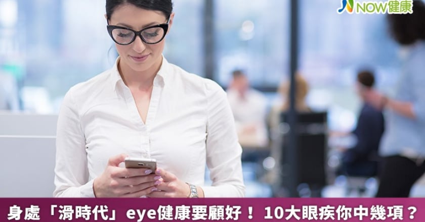 身處「滑時代」eye健康要顧好！ 10大眼疾你中幾項？