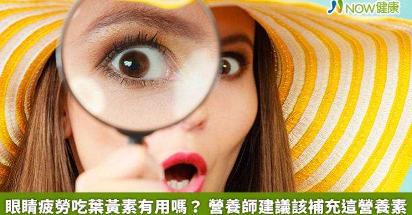 眼睛疲勞吃葉黃素有用嗎？ 營養師建議該補充這營養素