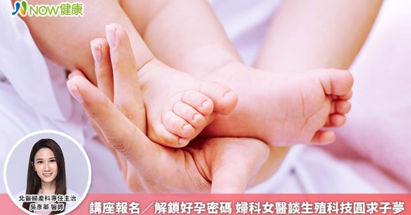 講座報名／解鎖好孕密碼 婦科女醫談生殖科技圓求子夢