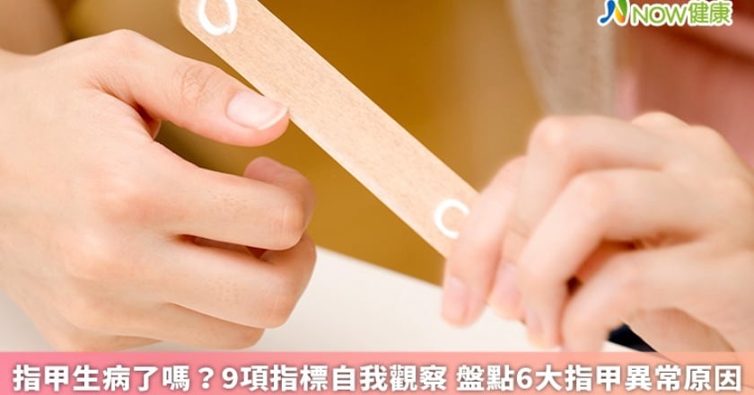 指甲生病了嗎？9項指標自我觀察 盤點6大指甲異常原因