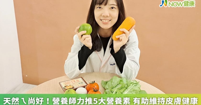 天然ㄟ尚好！營養師力推5大營養素 有助維持皮膚健康