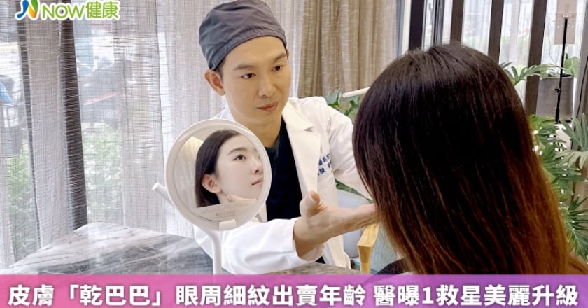 皮膚「乾巴巴」眼周細紋出賣年齡 醫曝1救星美麗升級