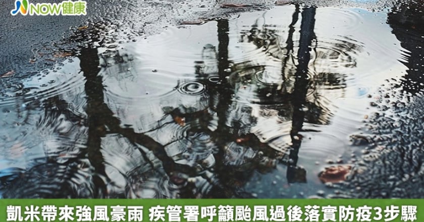 凱米帶來強風豪雨 疾管署呼籲颱風過後落實防疫3步驟
