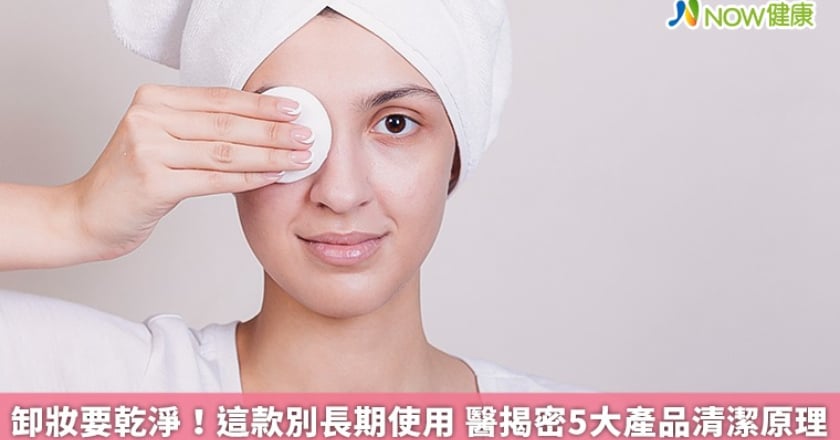 卸妝要乾淨！這款別長期使用 醫揭密5大產品清潔原理