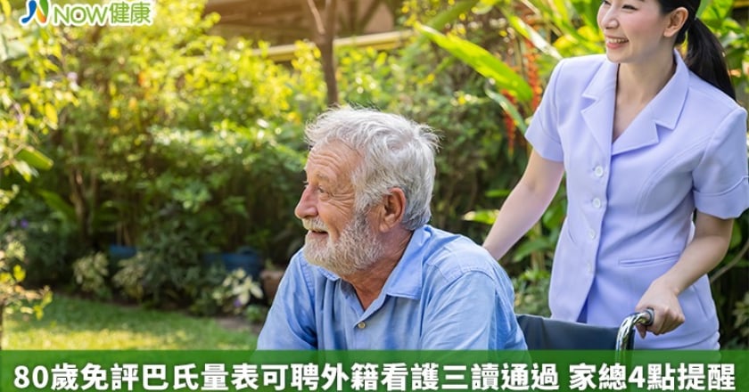 80歲免評巴氏量表可聘外籍看護三讀通過 家總4點提醒