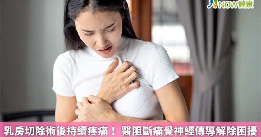 乳房切除術後持續疼痛！ 醫阻斷痛覺神經傳導解除困擾