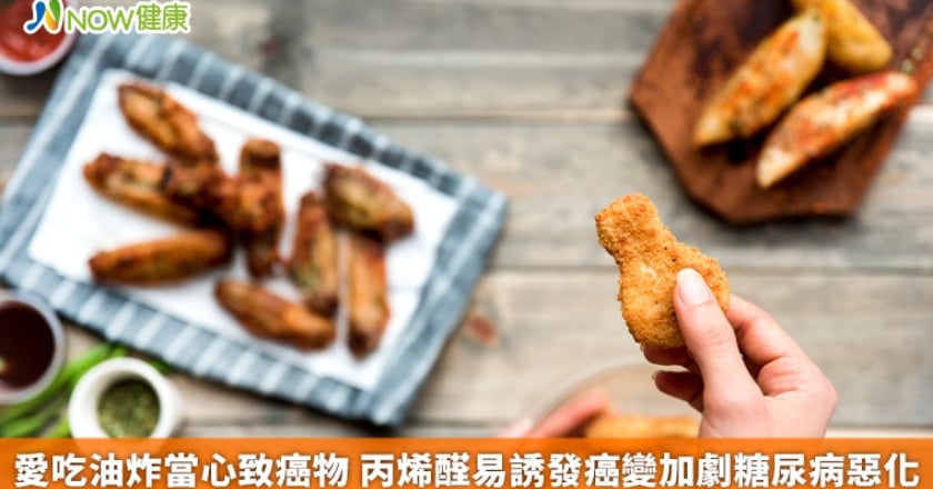 愛吃油炸當心致癌物 丙烯醛易誘發癌變加劇糖尿病惡化