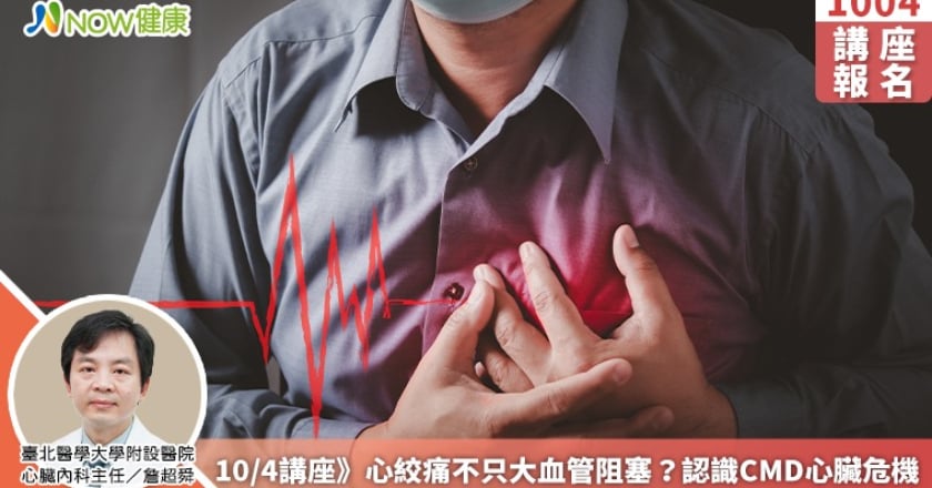10/4講座》心絞痛不只大血管阻塞？認識CMD心臟危機
