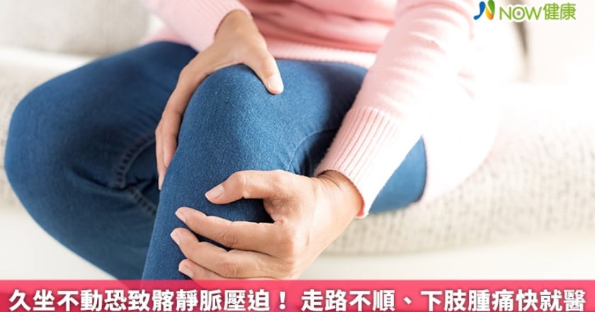 久坐不動恐致髂靜脈壓迫！ 走路不順、下肢腫痛快就醫