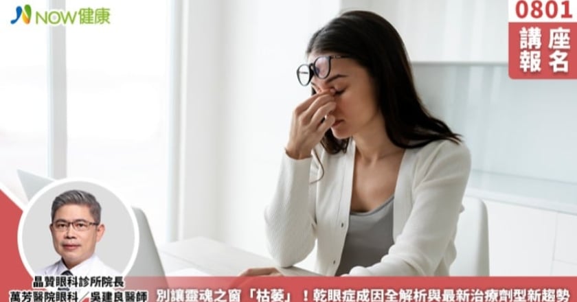 8/1講座》別讓靈魂之窗「枯萎」！乾眼症成因全解析與最新治療劑型新趨勢