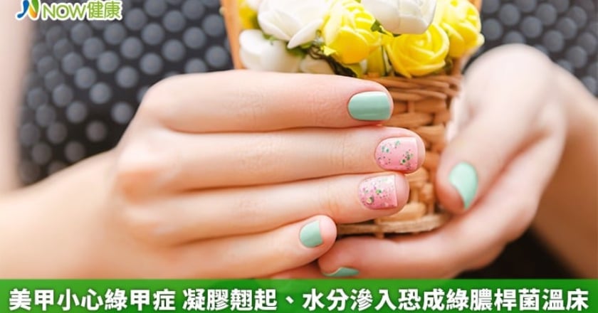 美甲小心綠甲症 凝膠翹起、水分滲入恐成綠膿桿菌溫床