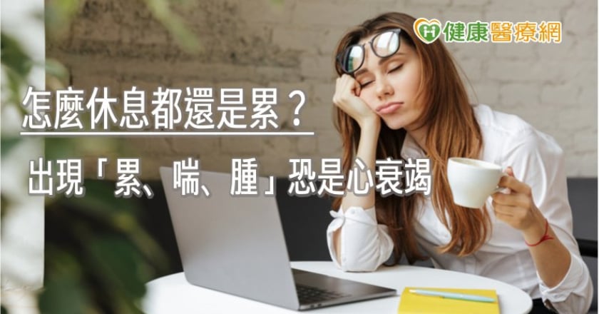 怎麼休息都還是累? 出現「累、喘、腫」恐是心衰竭